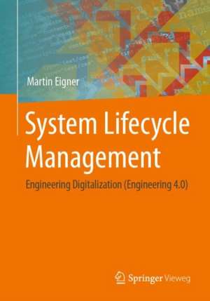 System Lifecycle Management: Engineering Digitalization (Engineering 4.0) de Martin Eigner