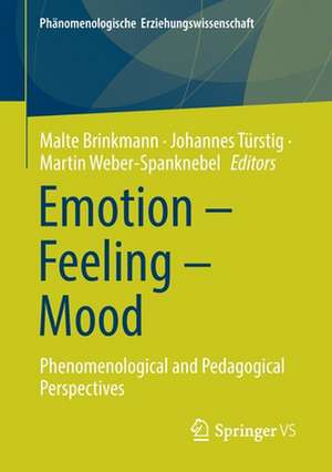 Emotion – Feeling – Mood: Phenomenological and Pedagogical Perspectives de Malte Brinkmann