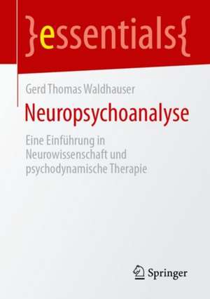 Neuropsychoanalyse: Eine Einführung in Neurowissenschaft und psychodynamische Therapie de Gerd Thomas Waldhauser