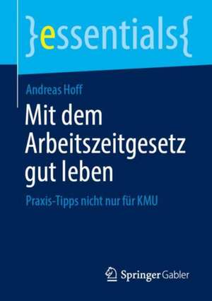 Mit dem Arbeitszeitgesetz gut leben: Praxis-Tipps nicht nur für KMU de Andreas Hoff