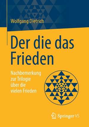 Der die das Frieden: Nachbemerkung zur Trilogie über die vielen Frieden de Wolfgang Dietrich