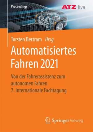 Automatisiertes Fahren 2021: Vom assistierten zum autonomen Fahren 7. Internationale ATZ-Fachtagung de Torsten Bertram