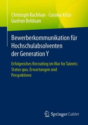 Bewerberkommunikation für Hochschulabsolventen der Generation Y: Erfolgreiches Recruiting im War for Talents: Status quo, Erwartungen und Perspektiven de Christoph Kochhan