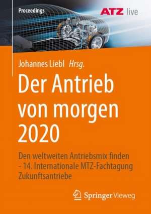 Der Antrieb von morgen 2020: Den weltweiten Antriebsmix finden - 14. Internationale MTZ-Fachtagung Zukunftsantriebe de Johannes Liebl