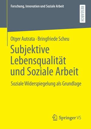 Subjektive Lebensqualität und Soziale Arbeit: Soziale Widerspiegelung als Grundlage de Otger Autrata