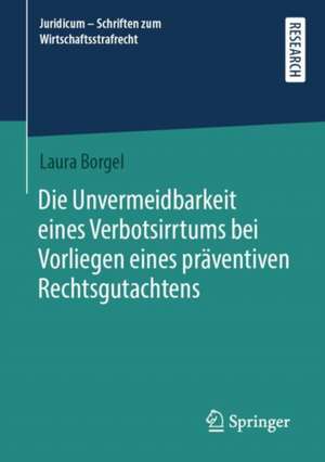 Die Unvermeidbarkeit eines Verbotsirrtums bei Vorliegen eines präventiven Rechtsgutachtens de Laura Borgel