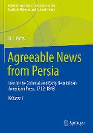 Agreeable News from Persia: Iran in the Colonial and Early Republican American Press, 1712-1848 de D. T. Potts