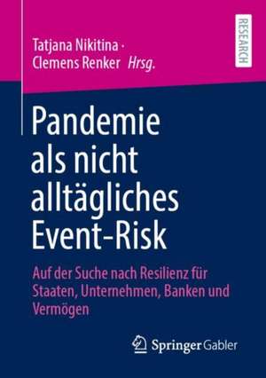 Pandemie als nicht alltägliches Event-Risk: Auf der Suche nach Resilienz für Staaten, Unternehmen, Banken und Vermögen de Tatjana Nikitina