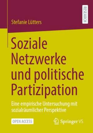 Soziale Netzwerke und politische Partizipation: Eine empirische Untersuchung mit sozialräumlicher Perspektive de Stefanie Lütters