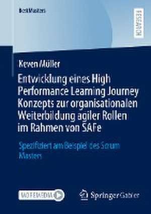 Entwicklung eines High Performance Learning Journey Konzepts zur organisationalen Weiterbildung agiler Rollen im Rahmen von SAFe: Spezifiziert am Beispiel des Scrum Masters de Keven Müller