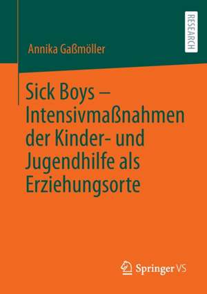 Sick Boys – Intensivmaßnahmen der Kinder- und Jugendhilfe als Erziehungsorte de Annika Gaßmöller