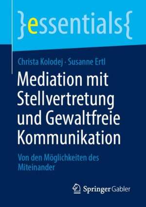 Mediation mit Stellvertretung und Gewaltfreie Kommunikation: Von den Möglichkeiten des Miteinander de Christa Kolodej