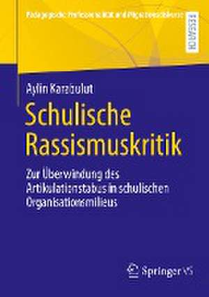 Schulische Rassismuskritik: Zur Überwindung des Artikulationstabus in schulischen Organisationsmilieus de Aylin Karabulut