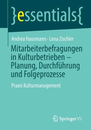 Mitarbeiterbefragungen in Kulturbetrieben – Planung, Durchführung und Folgeprozesse: Praxis Kulturmanagement de Andrea Hausmann