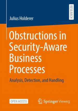 Obstructions in Security-Aware Business Processes: Analysis, Detection, and Handling de Julius Holderer