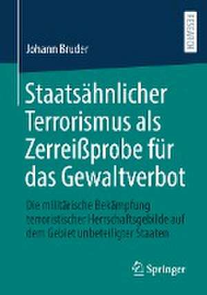 Staatsähnlicher Terrorismus als Zerreißprobe für das Gewaltverbot: Die militärische Bekämpfung terroristischer Herrschaftsgebilde auf dem Gebiet unbeteiligter Staaten de Johann Bruder