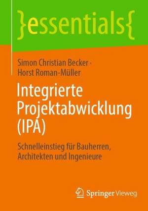 Integrierte Projektabwicklung (IPA): Schnelleinstieg für Bauherren, Architekten und Ingenieure de Simon Christian Becker