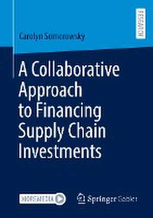 A Collaborative Approach to Financing Supply Chain Investments de Carolyn Somorowsky