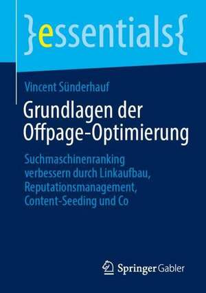 Grundlagen der Offpage-Optimierung: Suchmaschinenranking verbessern durch Linkaufbau, Reputationsmanagement, Content-Seeding und Co de Vincent Sünderhauf