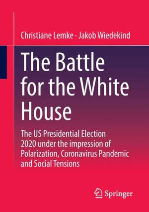 The Battle for the White House: The US Presidential Election 2020 under the impression of Polarization, Coronavirus Pandemic and Social Tensions. de Christiane Lemke