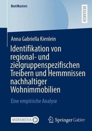 Identifikation von regional- und zielgruppenspezifischen Treibern und Hemmnissen nachhaltiger Wohnimmobilien: Eine empirische Analyse de Anna Gabriella Kienlein