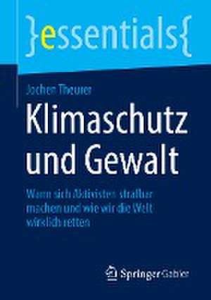 Klimaschutz und Gewalt: Wann sich Aktivisten strafbar machen und wie wir die Welt wirklich retten de Jochen Theurer