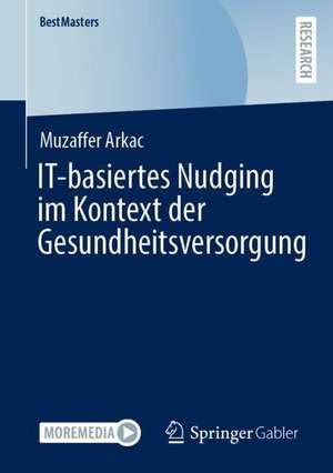 IT-basiertes Nudging im Kontext der Gesundheitsversorgung de Muzaffer Arkac