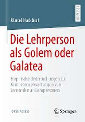 Die Lehrperson als Golem oder Galatea: Empirische Untersuchungen zu Kompetenzerwartungen von Lernenden an Lehrpersonen de Marcel Hackbart