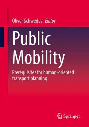 Public Mobility: Prerequisites for human-oriented transport planning de Oliver Schwedes