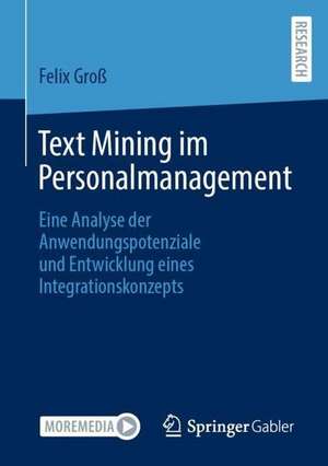 Text Mining im Personalmanagement: Eine Analyse der Anwendungspotenziale und Entwicklung eines Integrationskonzepts de Felix Groß