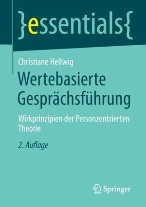 Wertebasierte Gesprächsführung: Wirkprinzipien der Personzentrierten Theorie de Christiane Hellwig