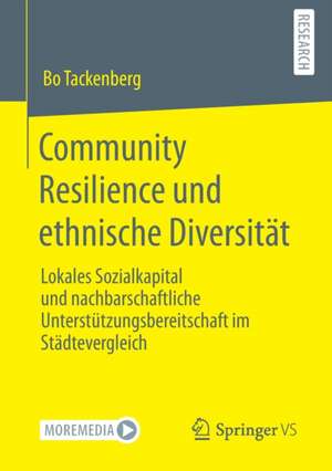 Community Resilience und ethnische Diversität: Lokales Sozialkapital und nachbarschaftliche Unterstützungsbereitschaft im Städtevergleich de Bo Tackenberg