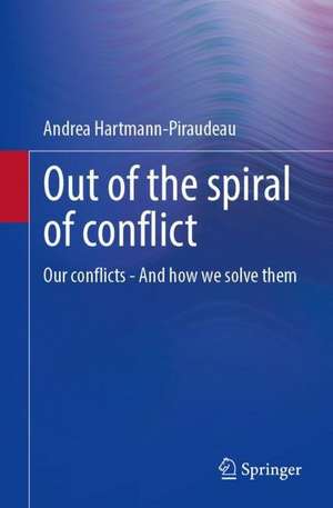 Out of the spiral of conflict: Our conflicts - And how we solve them de Andrea Hartmann-Piraudeau