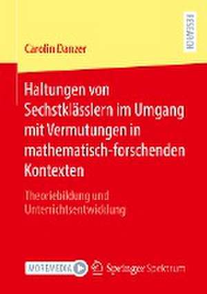 Haltungen von Sechstklässlern im Umgang mit Vermutungen in mathematisch-forschenden Kontexten: Theoriebildung und Unterrichtsentwicklung de Carolin Danzer