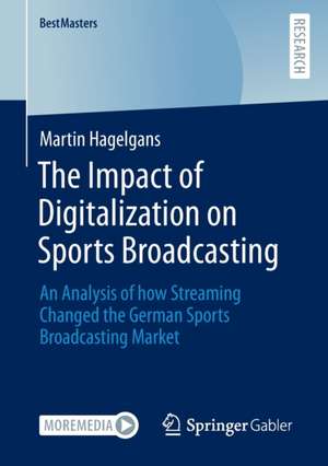 The Impact of Digitalization on Sports Broadcasting: An Analysis of how Streaming Changed the German Sports Broadcasting Market de Martin Hagelgans