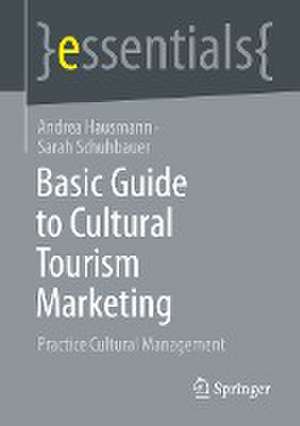 Basic Guide to Cultural Tourism Marketing: Practice Cultural Management de Andrea Hausmann