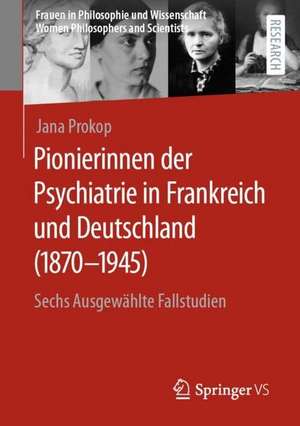 Pionierinnen der Psychiatrie in Frankreich und Deutschland (1870 – 1945): Sechs ausgewählte Fallstudien de Jana Prokop