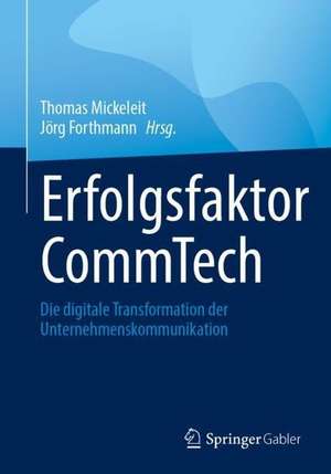 Erfolgsfaktor CommTech: Die digitale Transformation der Unternehmenskommunikation de Thomas Mickeleit