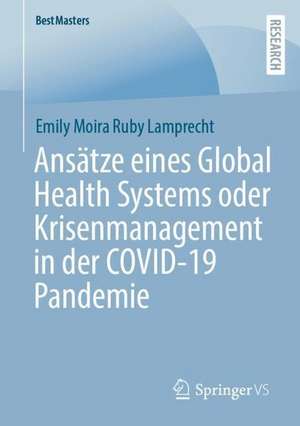 Ansätze eines Global Health Systems oder Krisenmanagement in der COVID-19 Pandemie de Emily Moira Ruby Lamprecht