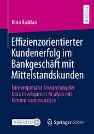 Effizienzorientierter Kundenerfolg im Bankgeschäft mit Mittelstandskunden: Eine empirische Anwendung der Data Envelopment Analysis mit Determinantenanalyse de Nino Raddao