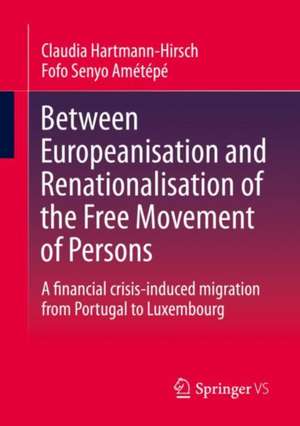 Between Europeanisation and Renationalisation of the Free Movement of Persons: A financial crisis-induced migration from Portugal to Luxembourg de Claudia Hartmann-Hirsch