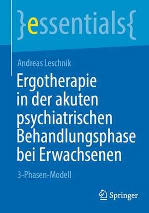 Ergotherapie in der akuten psychiatrischen Behandlungsphase bei Erwachsenen: 3-Phasen-Modell de Andreas Leschnik