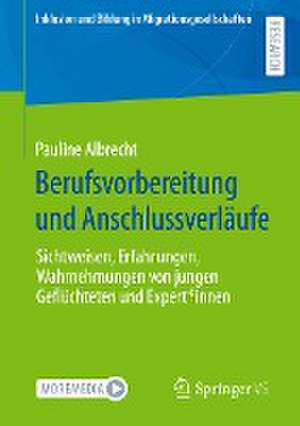 Berufsvorbereitung und Anschlussverläufe: Sichtweisen, Erfahrungen, Wahrnehmungen von jungen Geflüchteten und Expert*innen de Pauline Albrecht