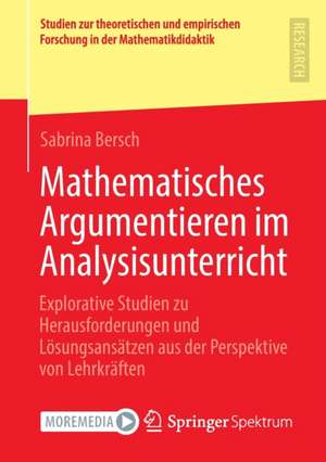 Mathematisches Argumentieren im Analysisunterricht: Explorative Studien zu Herausforderungen und Lösungsansätzen aus der Perspektive von Lehrkräften de Sabrina Bersch