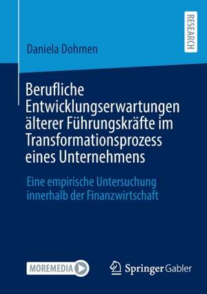 Berufliche Entwicklungserwartungen älterer Führungskräfte im Transformationsprozess eines Unternehmens: Eine empirische Untersuchung innerhalb der Finanzwirtschaft de Daniela Dohmen