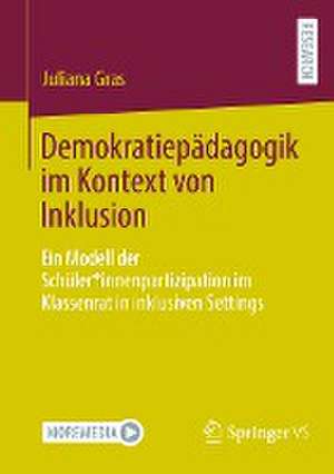 Demokratiepädagogik im Kontext von Inklusion: Ein Modell der Schüler*innenpartizipation im Klassenrat in inklusiven Settings de Juliana Gras