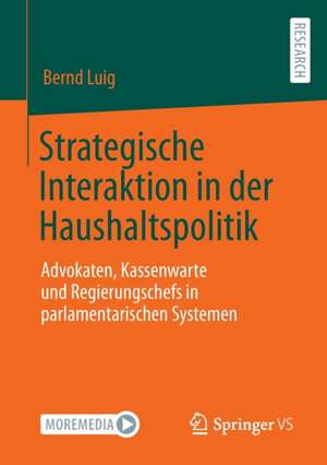 Strategische Interaktion in der Haushaltspolitik: Advokaten, Kassenwarte und Regierungschefs in parlamentarischen Systemen de Bernd Luig