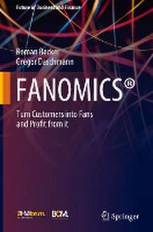 FANOMICS®: Turn Customers into Fans and Profit from it de Roman Becker