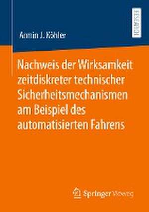 Nachweis der Wirksamkeit zeitdiskreter technischer Sicherheitsmechanismen am Beispiel des automatisierten Fahrens de Armin J. Köhler