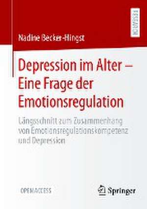 Depression im Alter – Eine Frage der Emotionsregulation: Längsschnitt zum Zusammenhang von Emotionsregulationskompetenz und Depression de Nadine Becker-Hingst